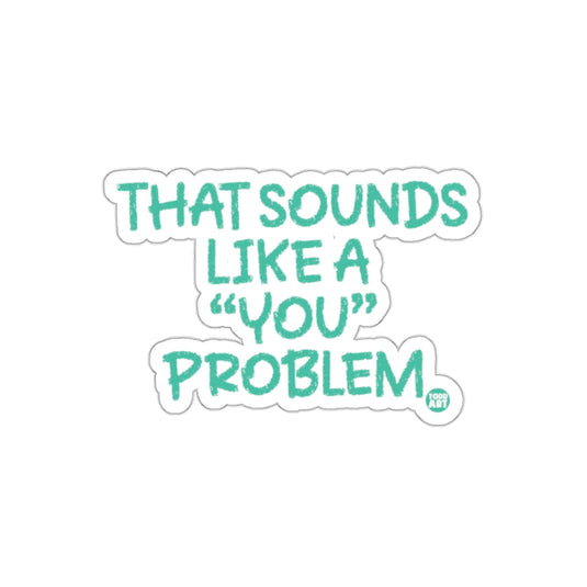 That Sounds Like A 'You' Problem Sticker Product