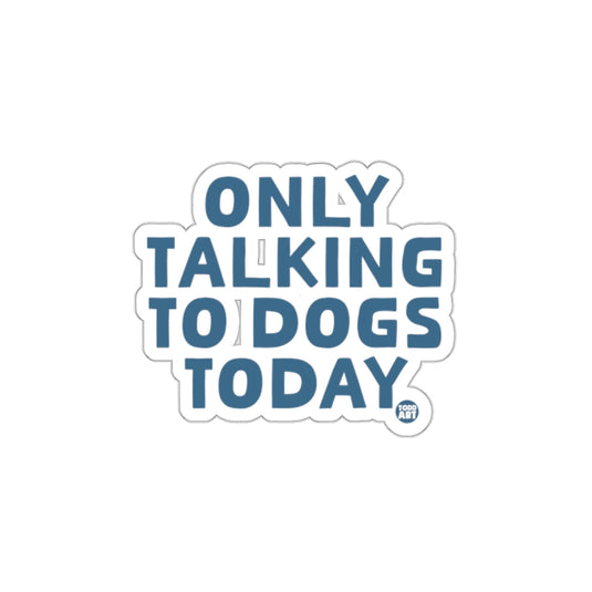Only Talking To Dogs Today Sticker for Pet Lovers