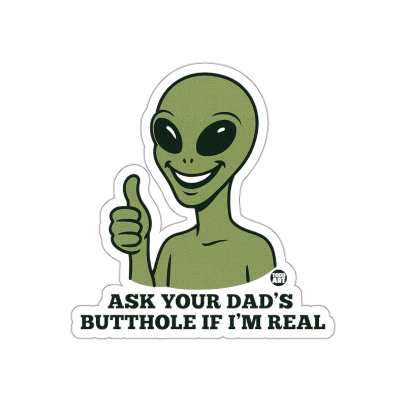 Load image into Gallery viewer, ASK YOUR DAD'S BUTTHOLE IF I'M REAL sticker

