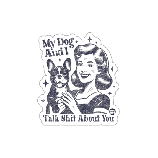 My Dog And I Talk Shit About You Sticker