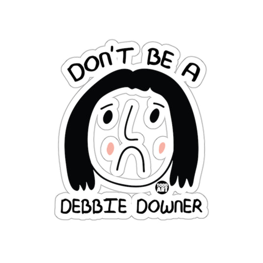 Don't Be a Debbie Downer Sticker Todd Art