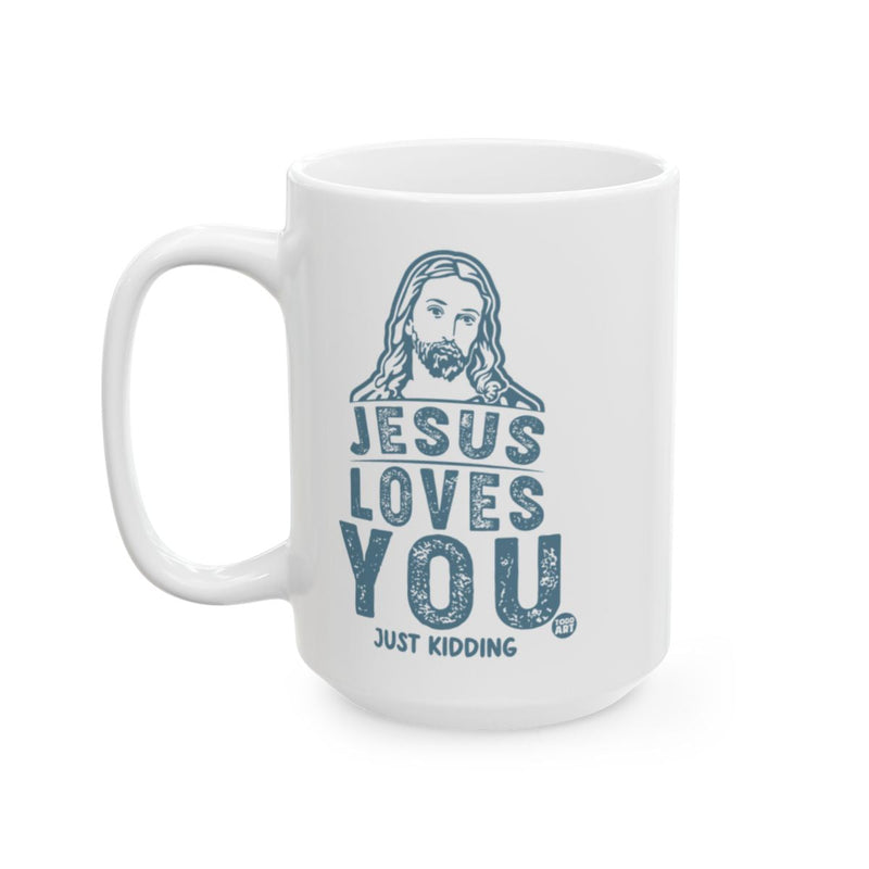 Load image into Gallery viewer, Jesus Loves You Just Kidding Design Mug

