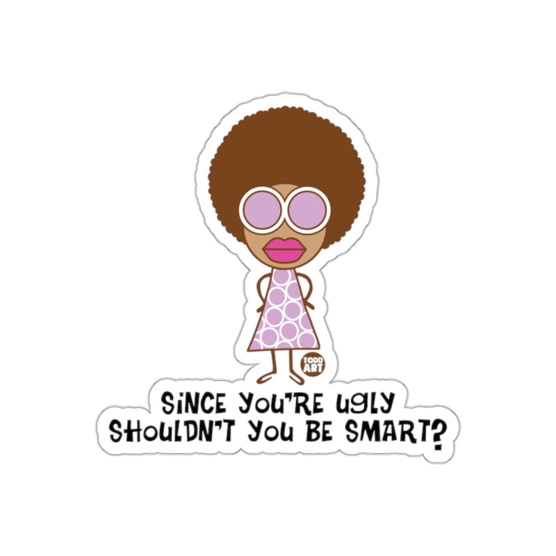 Load image into Gallery viewer, Since You're Ugly Shouldn't You Be Smart? sticker
