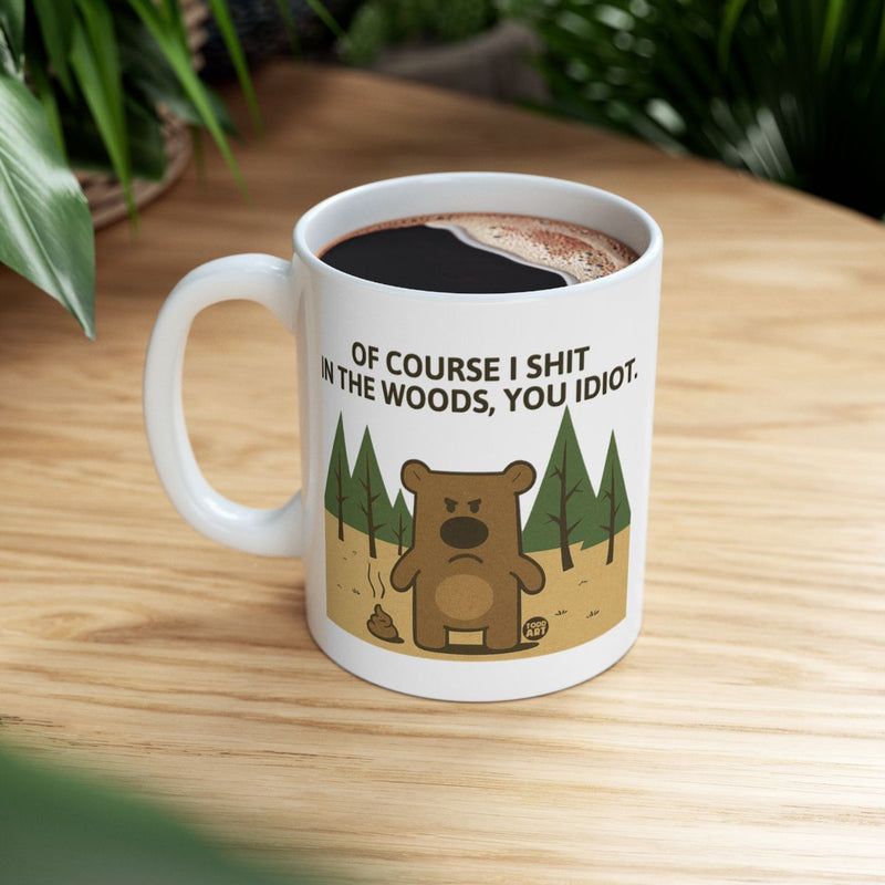 Load image into Gallery viewer, Of Course I Shit In The Woods You Idiot Mug

