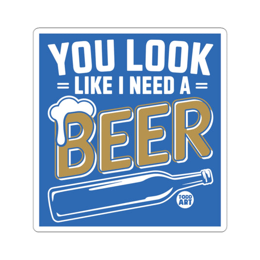 You Look Like I Need A Beer Funny Sign Sticker