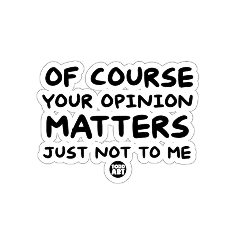 Load image into Gallery viewer, Of Course Your Opinion Matters Just Not To Me 
