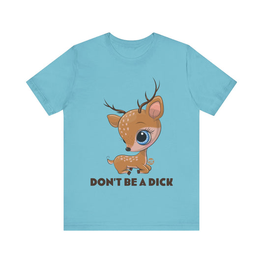 Don't Be A Dick Cute Deer Unisex Tee