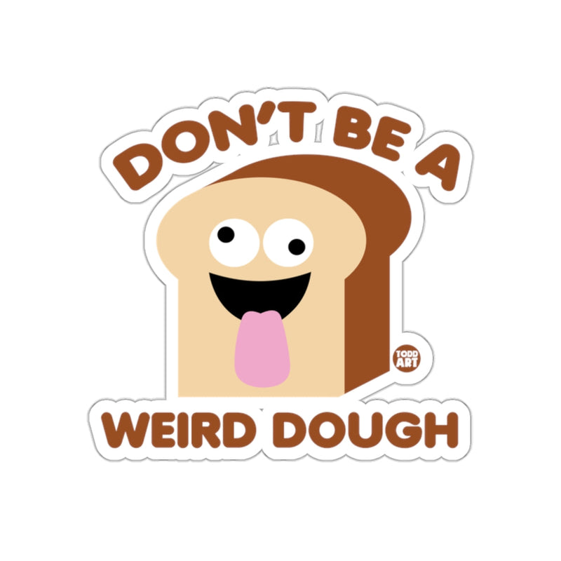 Load image into Gallery viewer, Don't Be a Weird Dough Funny Bread Sticker
