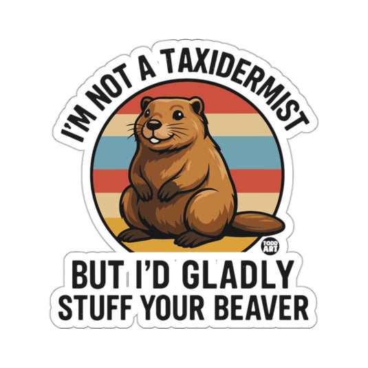 I'm Not A Taxidermist But I'd Gladly Stuff Your Beaver 
