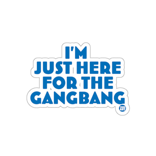 Fun I'm Just Here For The Gangbang Sticker