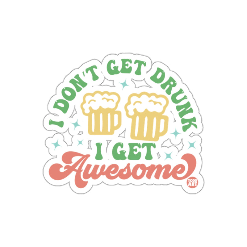 Load image into Gallery viewer, I Don't Get Drunk I Get Awesome funny sticker
