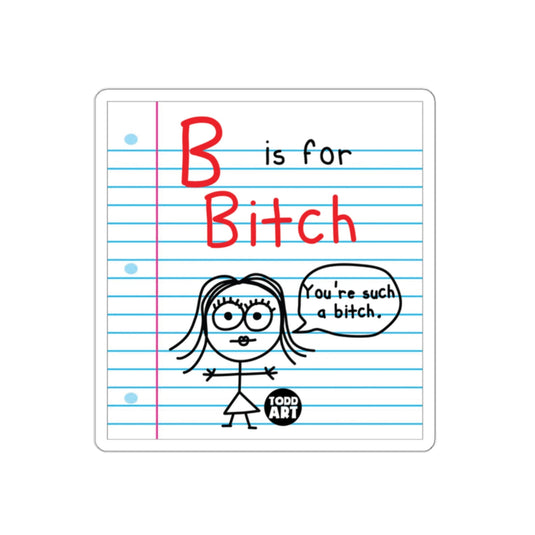 B Is for Bitch You're Such a Bitch Sticker