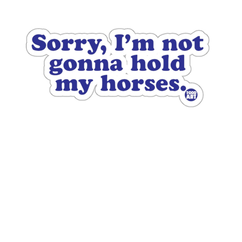 Load image into Gallery viewer, Sorry I'm Not Gonna Hold My Horses sticker
