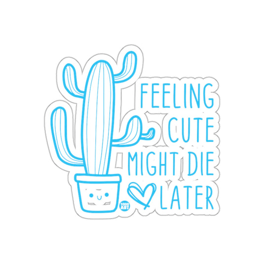Feeling Cute Might Die Later with a Cactus sticker