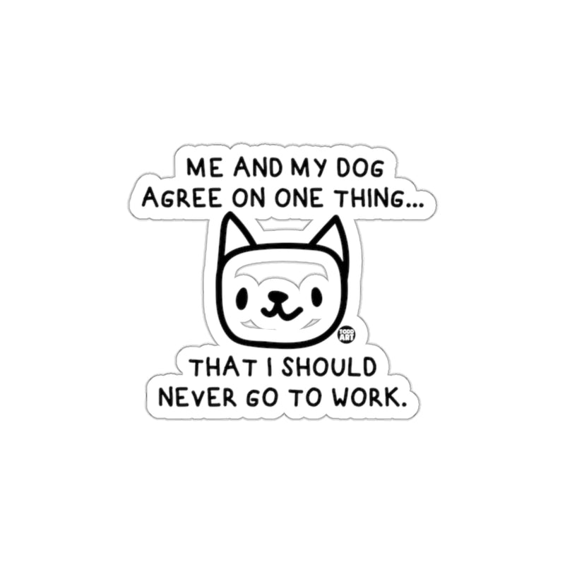 Load image into Gallery viewer, Me and My Dog Agree I Should Never Go to Work sticker
