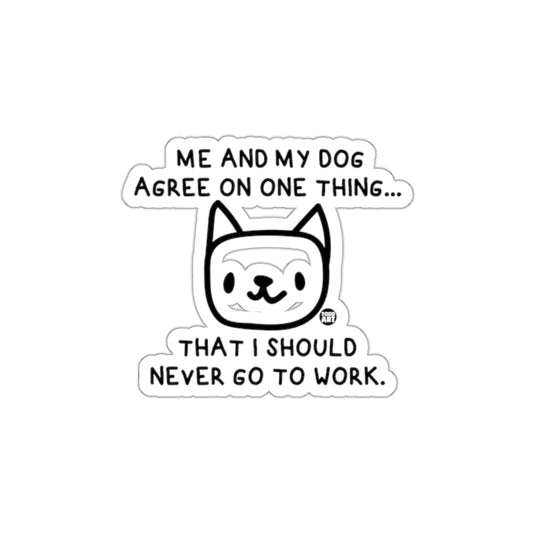 Me and My Dog Agree I Should Never Go to Work sticker