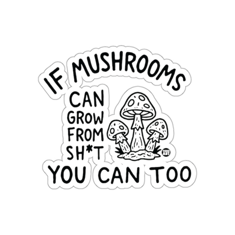 Load image into Gallery viewer, If Mushrooms Can Grow From Sh*t You Can Too Sticker
