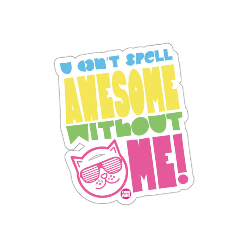 Load image into Gallery viewer, You Can't Spell Awesome Without Me Sticker
