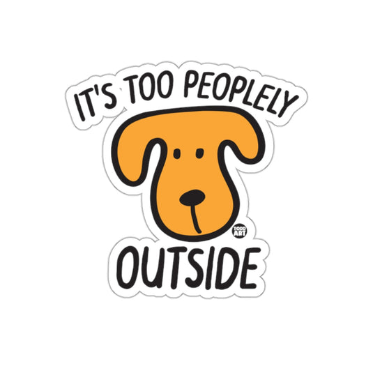 It's Too Peoplely Outside Funny Dog Sticker Decal
