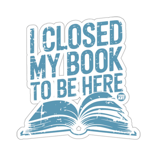 I CLOSED MY BOOK TO BE HERE Open Book 