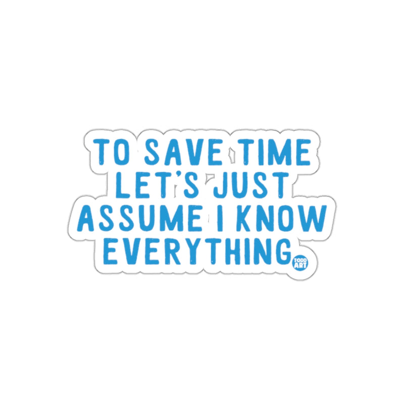 Load image into Gallery viewer, To Save Time Let's Just Assume I Know Everything sticker
