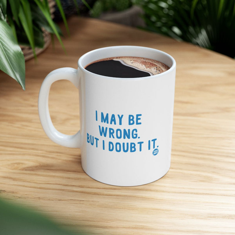 Load image into Gallery viewer, I May Be Wrong But I Doubt It Motivational Mug

