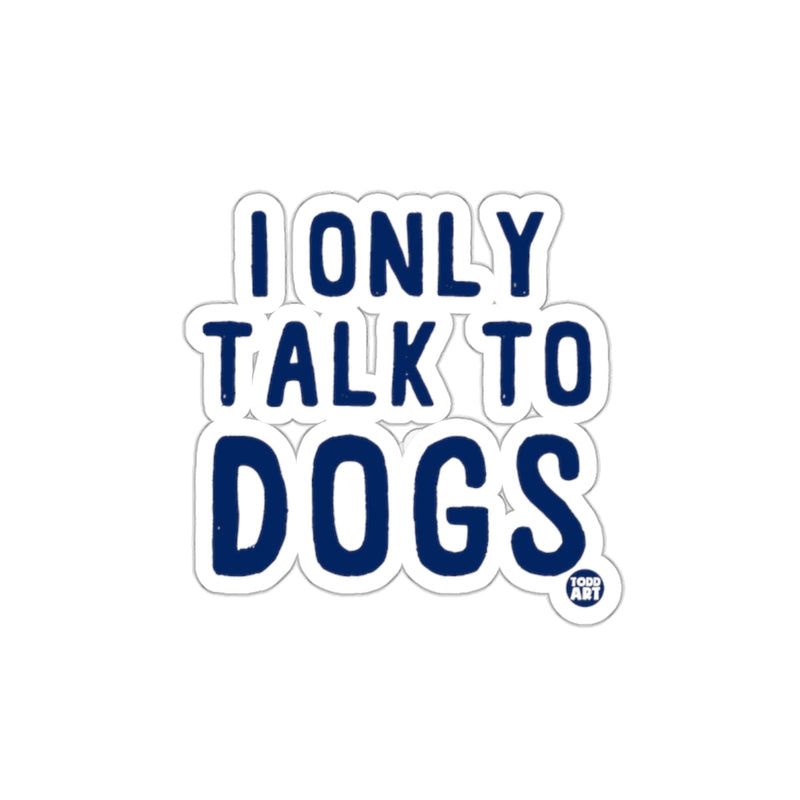 Load image into Gallery viewer, I Only Talk To Dogs Sticker Funny Pet Lovers Decal
