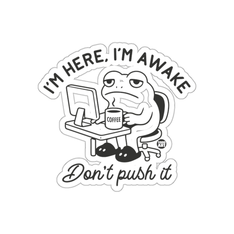 Load image into Gallery viewer, I'm Here I'm Awake Don't Push It Sticker
