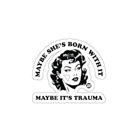 Maybe She's Born With It Maybe It's Trauma sticker