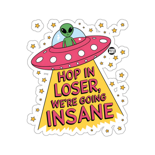 Hop In Loser We're Going Insane Alien Sticker