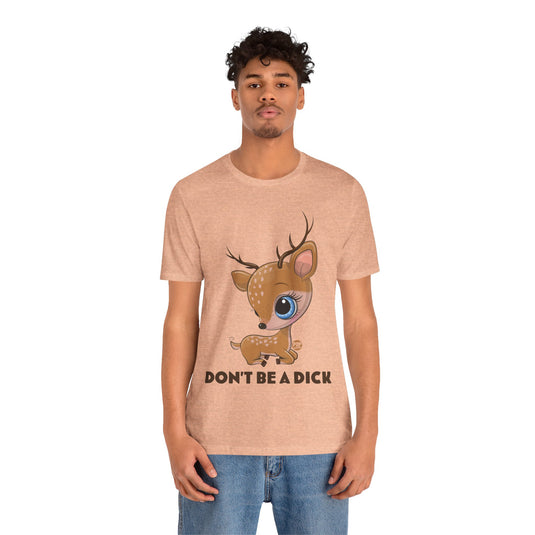 Don't Be A Dick Cute Deer Unisex Tee