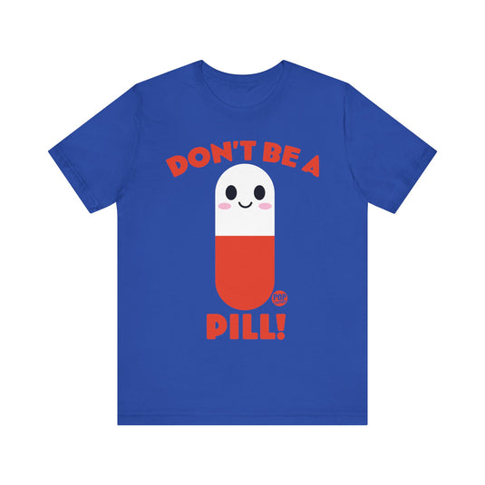 Don't Be A Pill Unisex Tee