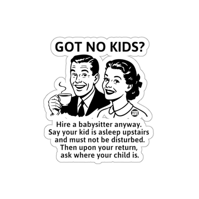 Load image into Gallery viewer, GOT NO KIDS? Funny Babysitter Joke Sticker
