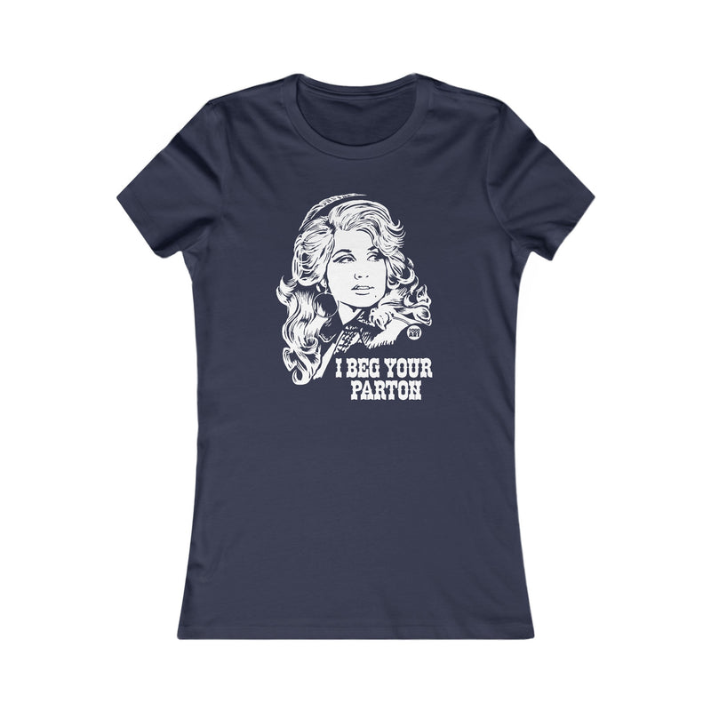 Load image into Gallery viewer, I Beg Your Parton Women&#39;s T Shirt, Sexy Ladies Shirt, Fitted Tee for Her, Funny Dolly Parton tshirt for Women
