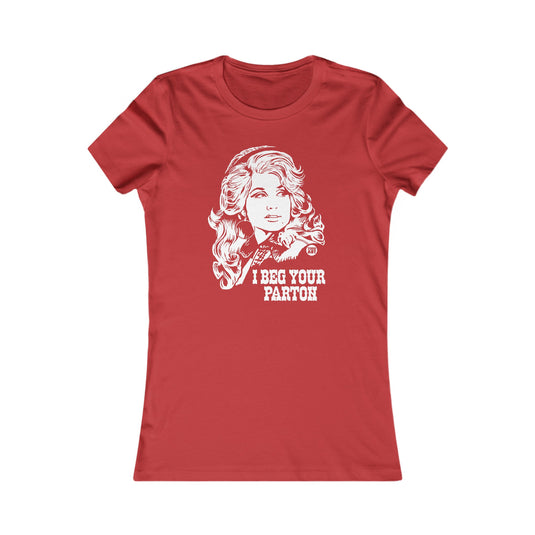 I Beg Your Parton Women's T Shirt, Sexy Ladies Shirt, Fitted Tee for Her, Funny Dolly Parton tshirt for Women