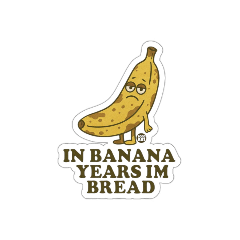 Load image into Gallery viewer, In Banana Years Im Bread Funny Sticker
