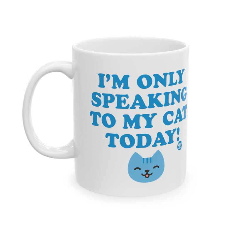 Load image into Gallery viewer, Only Speaking To My Cat Today Mug
