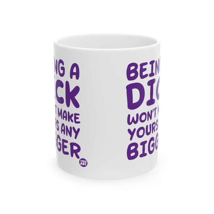 Being a Dick Wont Make Yours Bigger Mug, Being a Dick Mug