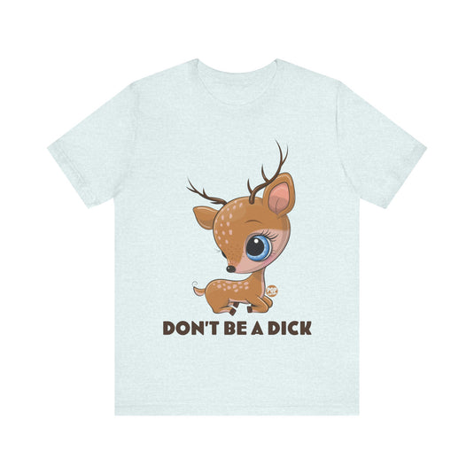 Don't Be A Dick Cute Deer Unisex Tee