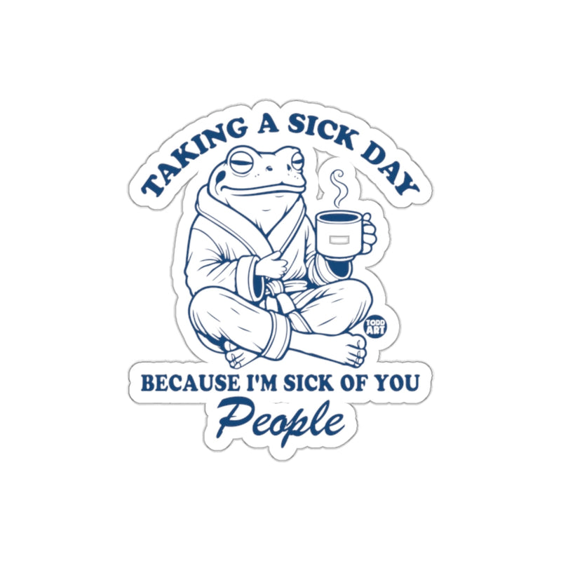 Load image into Gallery viewer, Taking A Sick Day Because I'm Sick Of You sticker
