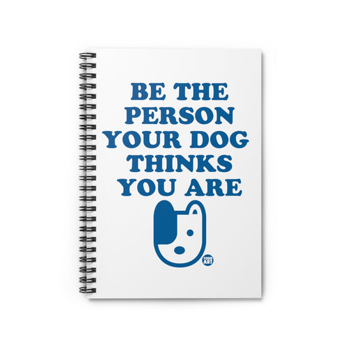Be The Person Your Dog Thinks You Are Spiral Notebook - Ruled Line, Cute Dog Notebook