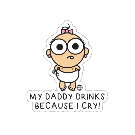 My Daddy Drinks Because I Cry Sticker Product