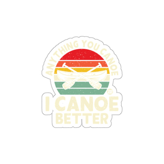 Anything You Canoe I Canoe Better Sticker