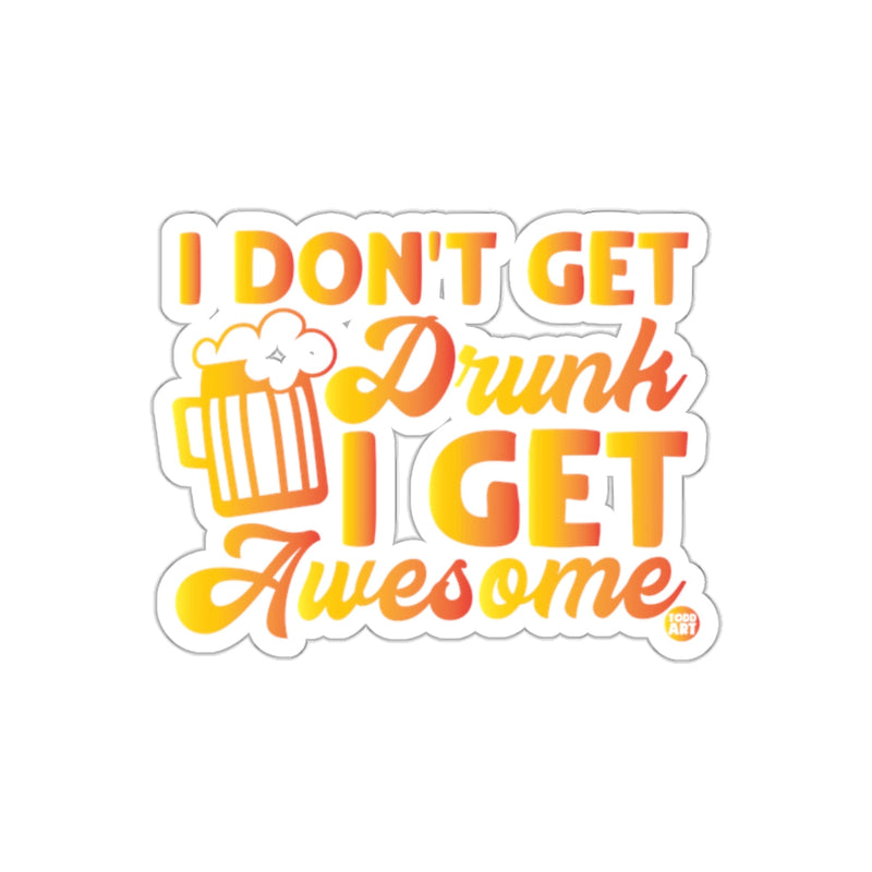 Load image into Gallery viewer, I Don't Get Drunk I Get Awesome Fun Sticker Design
