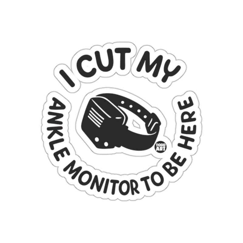 Load image into Gallery viewer, I Cut My Ankle Monitor To Be Here Sticker
