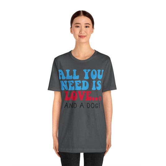 All Need is Love and a Dog Unisex Jersey Short Sleeve Tee