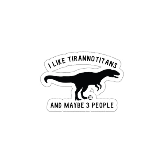 I Like Tirannotitans And Maybe 3 People Sticker