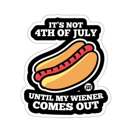 It's Not 4th of July Until My Wiener Comes Out sticker
