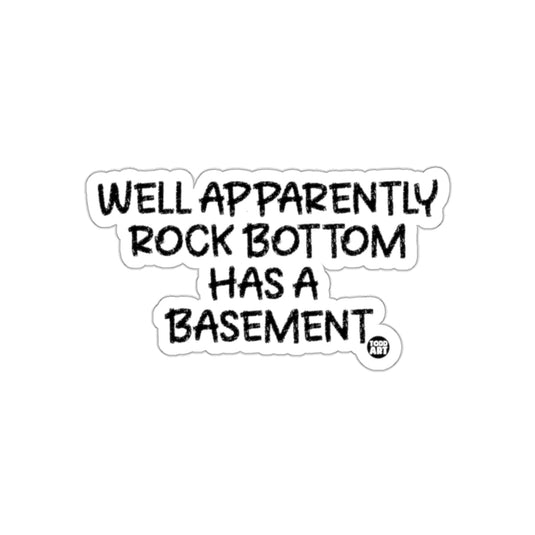 Well Apparently Rock Bottom Has A Basement sticker