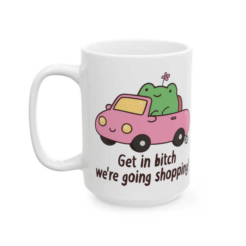 Load image into Gallery viewer, Get in bitch we're going shopping! mug
